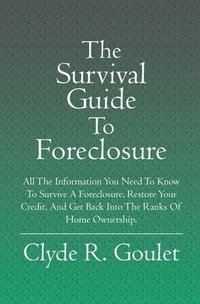 bokomslag The Survival Guide To Foreclosure: All the information you need to know to survive a foreclosure, restore your credit, and get back into the ranks of