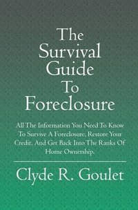 bokomslag The Survival Guide To Foreclosure: All the information you need to know to survive a foreclosure, restore your credit, and get back into the ranks of