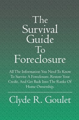 bokomslag The Survival Guide To Foreclosure: All the information you need to know to survive a foreclosure, restore your credit, and get back into the ranks of