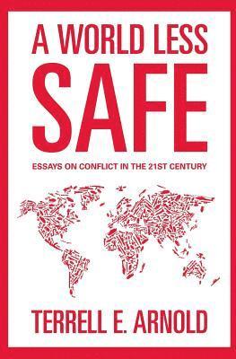 Terrell E. Arnold - A World Less Safe: Essays on Conflict in the 21st Century, Häftad