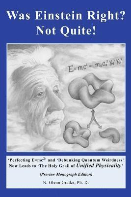 bokomslag Was Einstein Right? Not Quite! (R): 'Perfecting E=mc2' and 'Debunking Quantum Weirdness' Now Leads to 'The Holy Grail of Unified Physicality'