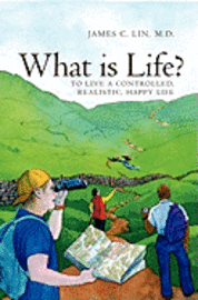 M. D. James C. Lin - What is Life?: To Live A Controlled, Realistic, Happy Life, Häftad