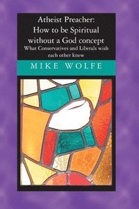 bokomslag Atheist Preacher: How to be Spiritual without a God concept: What Conservatives and Liberals wish each other knew