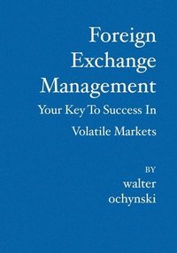 bokomslag Foreign Exchange Management: Your Key to Success in Volatile Markets