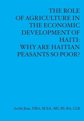 The Role Of Agriculture In The Economic Developement Of Haiti: Why Are Haitian Peasants So Poor? 1