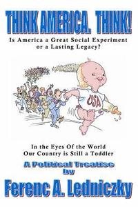bokomslag Think America. Think!: Is America a Great Social Experiment or a Lasting Legacy?