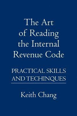 The Art of Reading the Internal Revenue Code: Practical Skills and Techinques 1