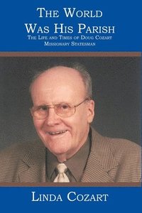 bokomslag The World Was His Parish: The Life and Times of Doug Cozart Missionary Statesman