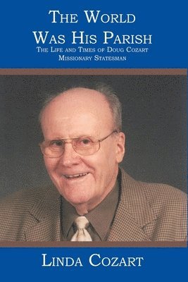 Linda Cozart - The World Was His Parish: The Life and Times of Doug Cozart Missionary Statesman, Häftad
