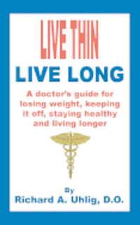 bokomslag Live Thin Live Long: A Doctor's Guide for Losing Weight, Keeping it off, staying healthy and living longer.