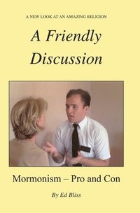 bokomslag A Friendly Discussion: Mormonism - Pro and Con