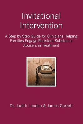 James Garrett, Judith Landau - Invitational Intervention: A Step by Step Guide for Clinicians Helping Families Engage Resistant Substance Abuses in Treatment, Häftad