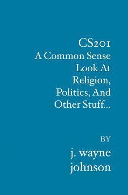 Cs201: A Common Sense Look At Religion, Politics, And Other Stuff... 1