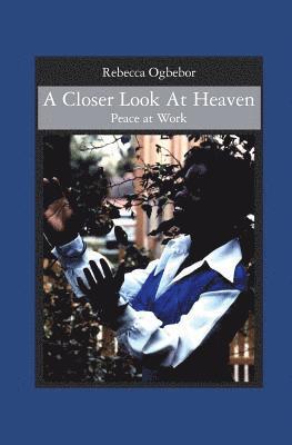Rebecca W. Ogbebor - A Closer Look At Heaven: Peace at Work, Häftad