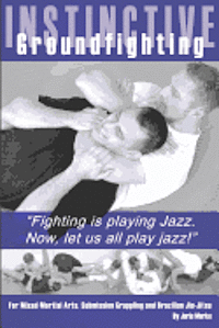 bokomslag Instinctive Groundfighting: Fighting is playing jazz. Now, let us all play jazz!