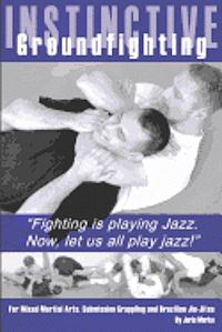 Instinctive Groundfighting: Fighting is playing jazz. Now, let us all play jazz! 1