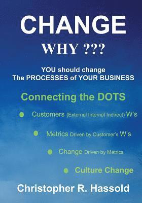 CHANGE WHY Change the Processes of Your Business: Connecting the Dots 1
