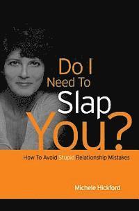 Do I Need To Slap You?: How To Avoid Stupid Relationship Mistakes 1