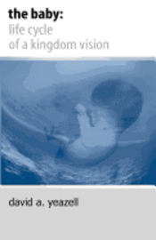 David A. Yeazell - The Baby: : Life Cycle of a Kingdom Vision, Häftad