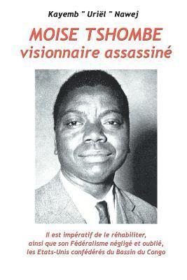 bokomslag Moise Tshombe - visionnaire assassine: il est imperatif de le rehabiliter ainsi que son federalisme neglige et oublie, les Etats-Unis confederes du ba