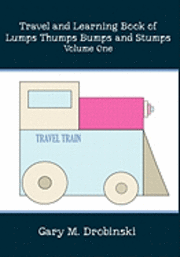 Travel and Learning Book of Lumps Thumps Bumps and Stumps Volume One 1