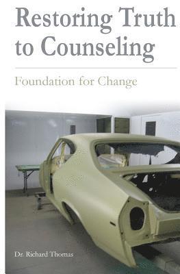 Richard Thomas - Restoring Truth To Counseling: Foundation for Change, Häftad