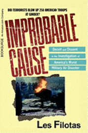 Improbable Cause: : Deceit and Dissent in the investigation of America's Worst Military Air Disaster 1