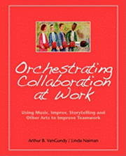 bokomslag Orchestrating Collaboration at Work: Using Music, Improv, Storytelling, and Other Arts to Improve Teamwork