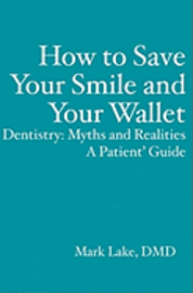 Mark Lake - How to Save Your Smile and Your Wallet: Dentistry: Myths and Realities, A Patient' Guide, Häftad