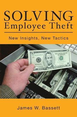 James W. Bassett - Solving Employee Theft: New Insights, New Tactics, Häftad