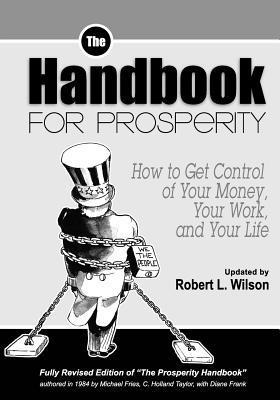 Robert L. Wilson - The Handbook for Prosperity: How to Get Control of Your Money, Your Work and Your Life, Häftad