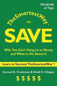 bokomslag The Smartest Way to Save: Why You Can't Hang on to Money and What to Do About It