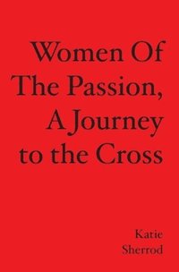 bokomslag WOMEN OF THE PASSION, A Journey to the Cross