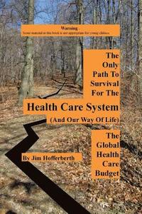bokomslag The Only Path to Survival for the Healthcare System: The Global Heath Care Budget