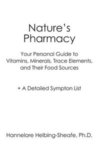 bokomslag Nature's Pharmacy: Your Personal Guide to Vitamins, Minerals, Trace Elements, Their Food Sources + A Detailed Sympton List