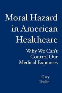 bokomslag Moral Hazard in American Healthcare: Why We Can't Control Our Medical Expenses