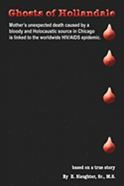 Elvis Slaughter Sr - Ghosts of Hollandale: Mother's unexpected death caused by a bloody and Holocaustic source in Chicago that is linked to the worldwide HIV/AIDS epidemic, Häftad