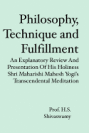 bokomslag Philosophy, Technique and Fulfillment: An Explanatory Review and Presentation of His Holiness Shri Maharishi Mahesh Yogi's Transcendental Meditation