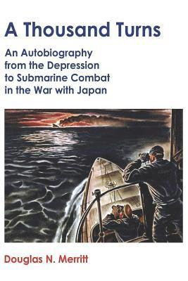 A Thousand Turns: An Autobiography from the Depression to Submarine Combat in the War with Japan 1