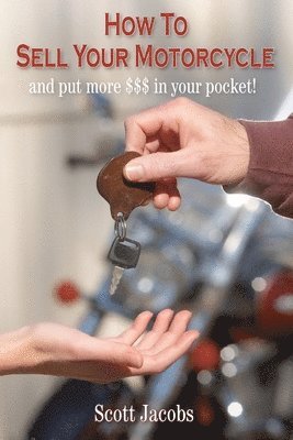 Scott Jacobs - How To Sell Your Motorcycle: and put more $$$ in your pocket!, Häftad