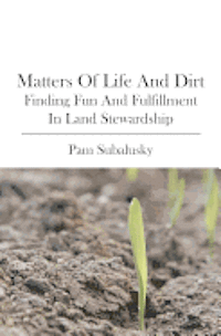 bokomslag Matters of Life and Dirt: Finding Fun and Fulfillment in Land Stewardship