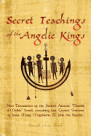 bokomslag Secret Teachings of the Angelic Kings: New Translation of the ancient Aramaic "Drashia d-Malkia" scroll, containing lost Gnostic sermons of Jesus, Mar