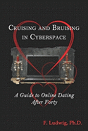 F. Ludwig Phd - Cruising and Bruising in Cyberspace: A Guide to Online Dating After 40, Häftad