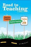 Road to Teaching: A Guide to Teacher Training, Student Teaching, and Finding a Job 1