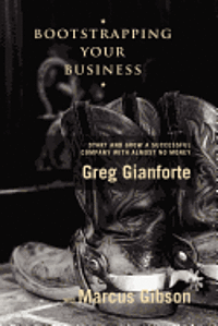 Greg Gianforte, Marcus Gibson - Bootstrapping Your Business: Start and Grow a Successful Company with Almost No Money, Häftad