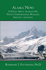 Alaska Now: A Novel About Alaskan Oil, Native Corporations, Wildlife, Identity and Love 1