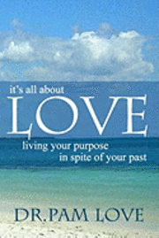 bokomslag It's All about Love: Living Your Purpose in Spite of Your Past