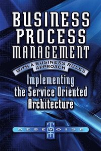 bokomslag Business Process Management with a Business Rules Approach: Implementing The Service Oriented Architecture