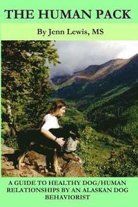 bokomslag The Human Pack: A Guide to Healthy Dog/ Human Relationships from an Alaskan Dog Behaviorist