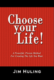Jim Huling - Choose Your Life!: A Powerful, Proven Method for Creating the Life You Want, Häftad